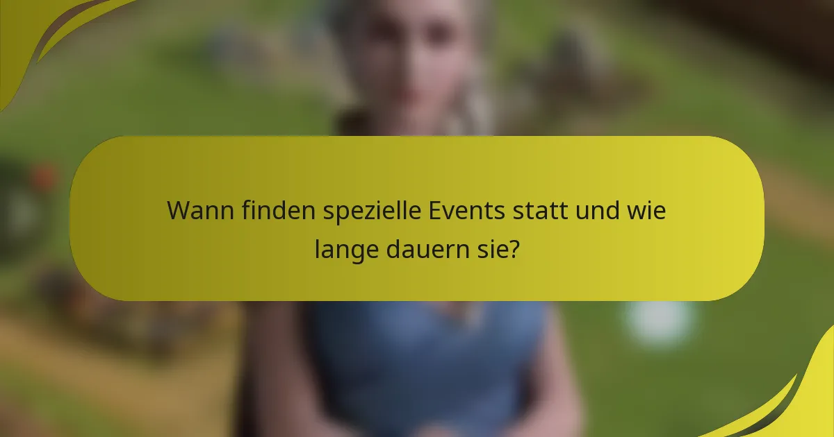Wann finden spezielle Events statt und wie lange dauern sie?