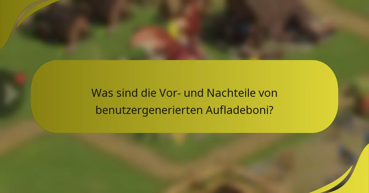 Was sind die Vor- und Nachteile von benutzergenerierten Aufladeboni?