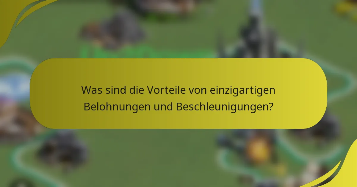 Was sind die Vorteile von einzigartigen Belohnungen und Beschleunigungen?