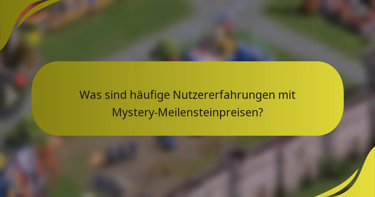 Was sind häufige Nutzererfahrungen mit Mystery-Meilensteinpreisen?