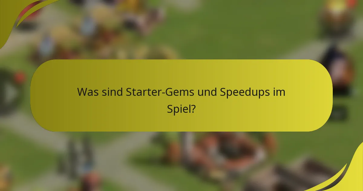 Was sind Starter-Gems und Speedups im Spiel?