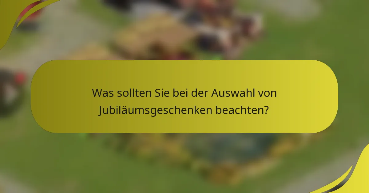 Was sollten Sie bei der Auswahl von Jubiläumsgeschenken beachten?