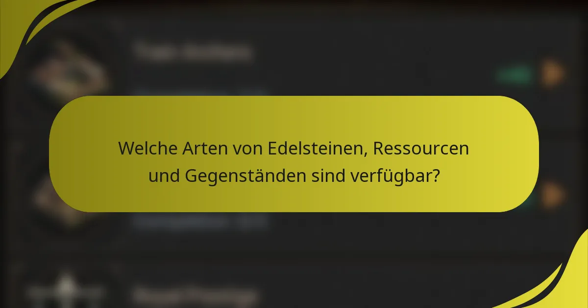 Welche Arten von Edelsteinen, Ressourcen und Gegenständen sind verfügbar?