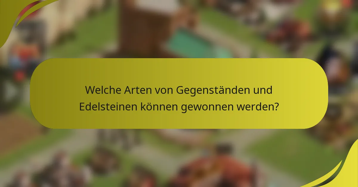 Welche Arten von Gegenständen und Edelsteinen können gewonnen werden?
