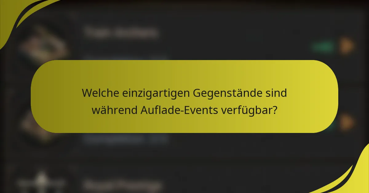 Welche einzigartigen Gegenstände sind während Auflade-Events verfügbar?