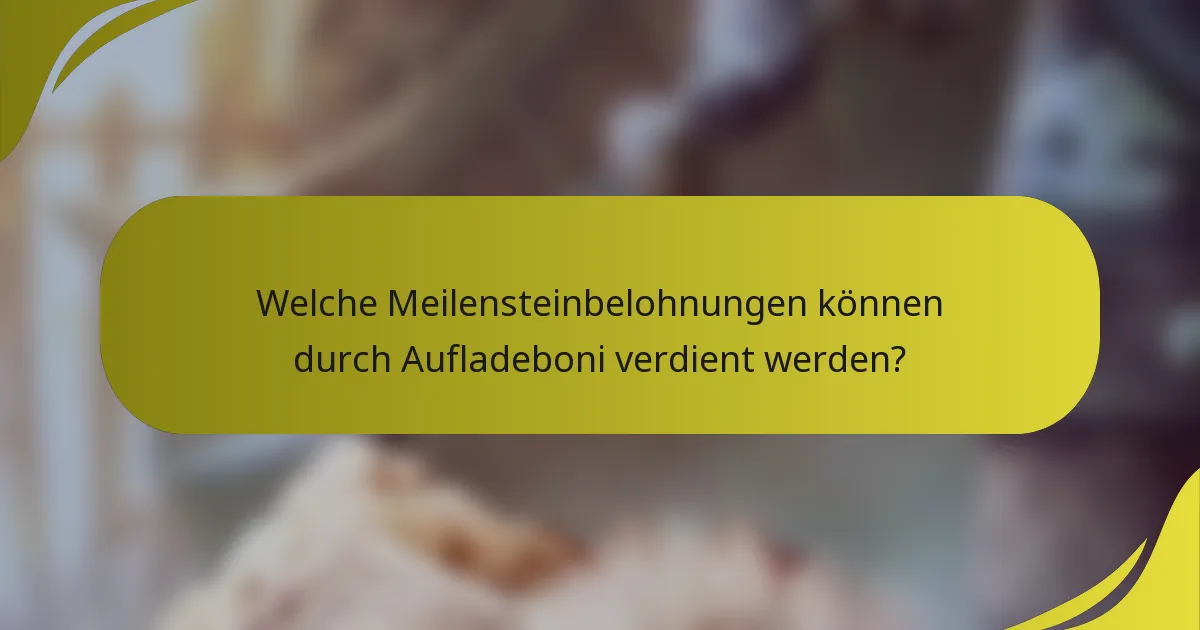 Welche Meilensteinbelohnungen können durch Aufladeboni verdient werden?