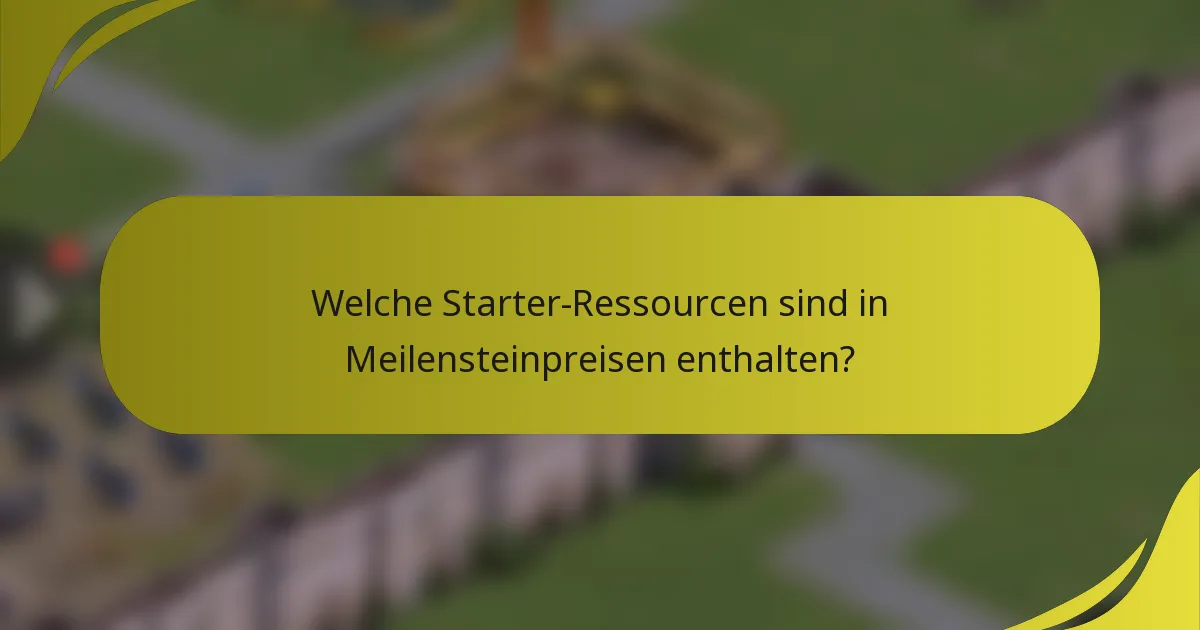 Welche Starter-Ressourcen sind in Meilensteinpreisen enthalten?