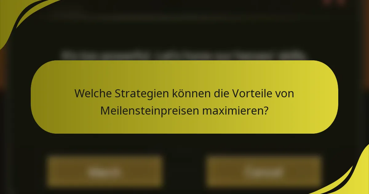 Welche Strategien können die Vorteile von Meilensteinpreisen maximieren?