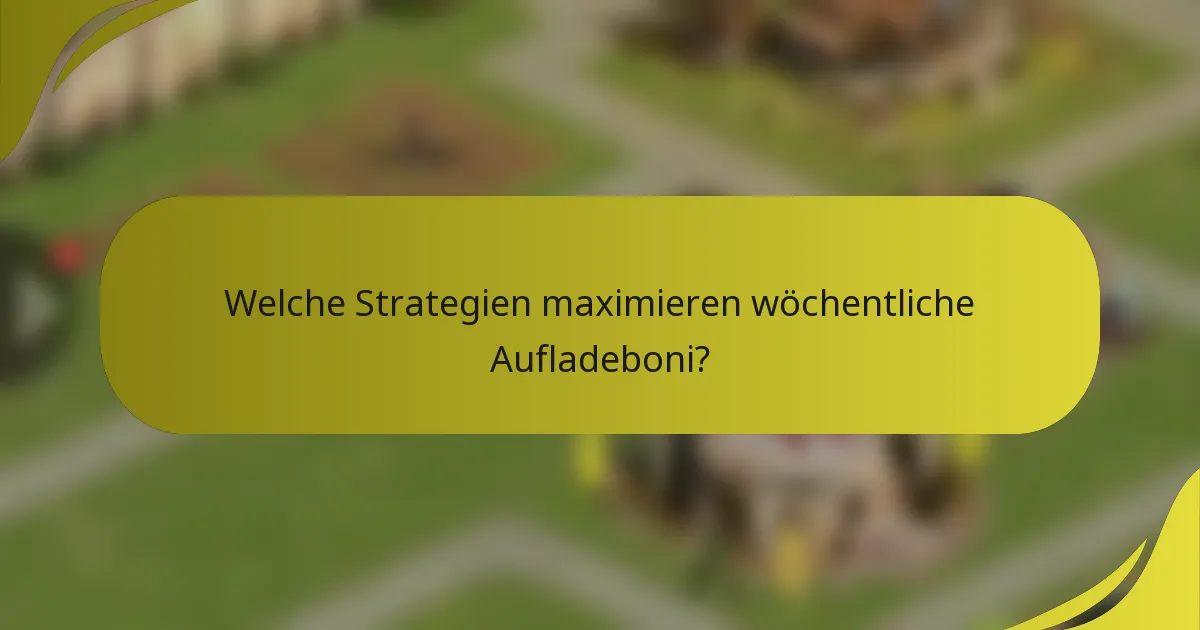 Welche Strategien maximieren wöchentliche Aufladeboni?