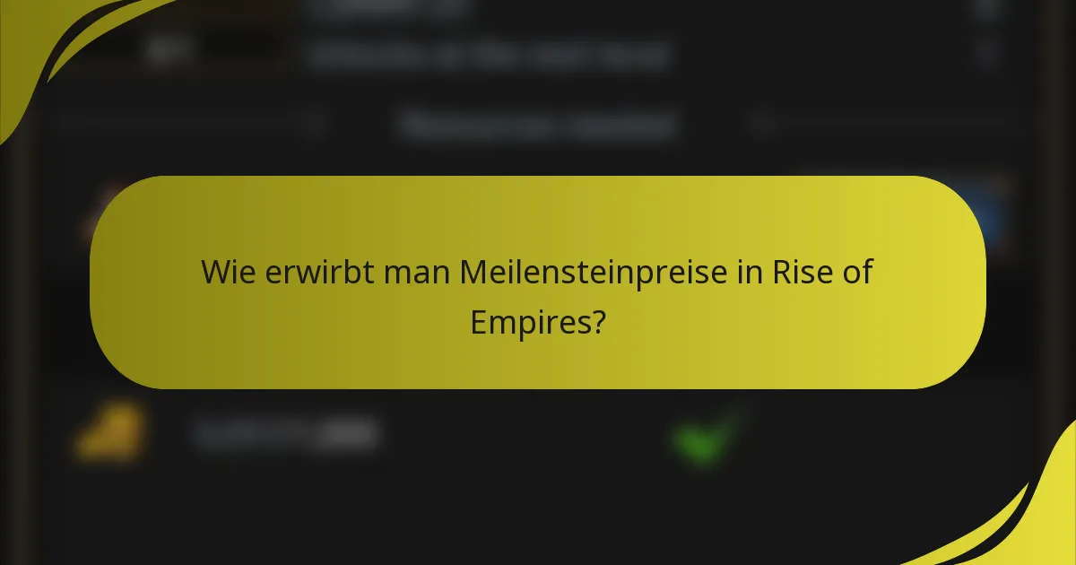 Wie erwirbt man Meilensteinpreise in Rise of Empires?