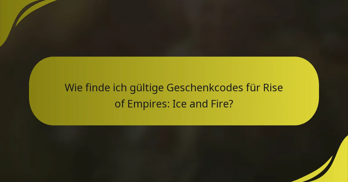 Wie finde ich gültige Geschenkcodes für Rise of Empires: Ice and Fire?