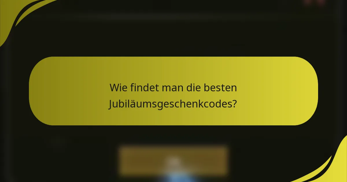 Wie findet man die besten Jubiläumsgeschenkcodes?