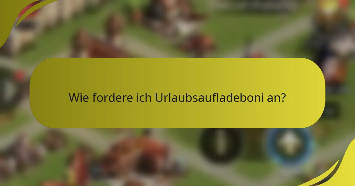 Wie fordere ich Urlaubsaufladeboni an?