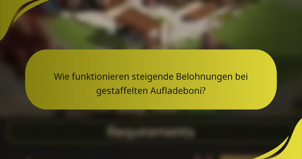 Wie funktionieren steigende Belohnungen bei gestaffelten Aufladeboni?