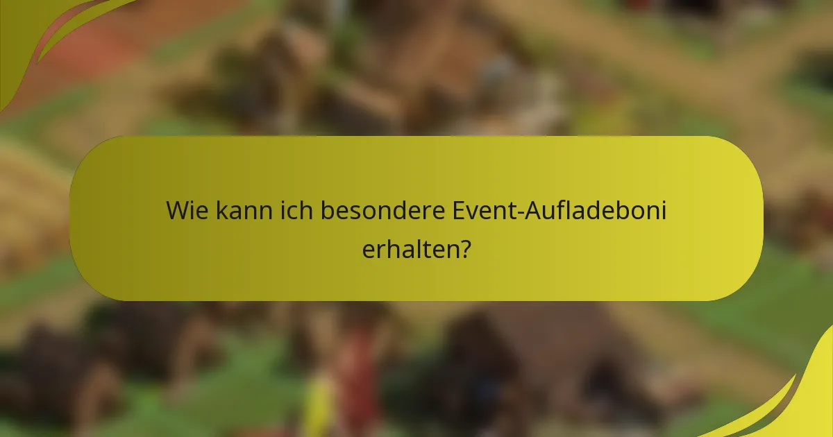 Wie kann ich besondere Event-Aufladeboni erhalten?