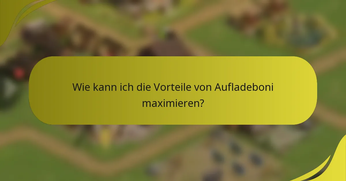 Wie kann ich die Vorteile von Aufladeboni maximieren?