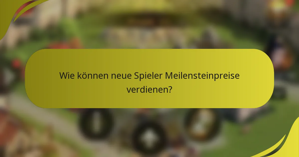 Wie können neue Spieler Meilensteinpreise verdienen?