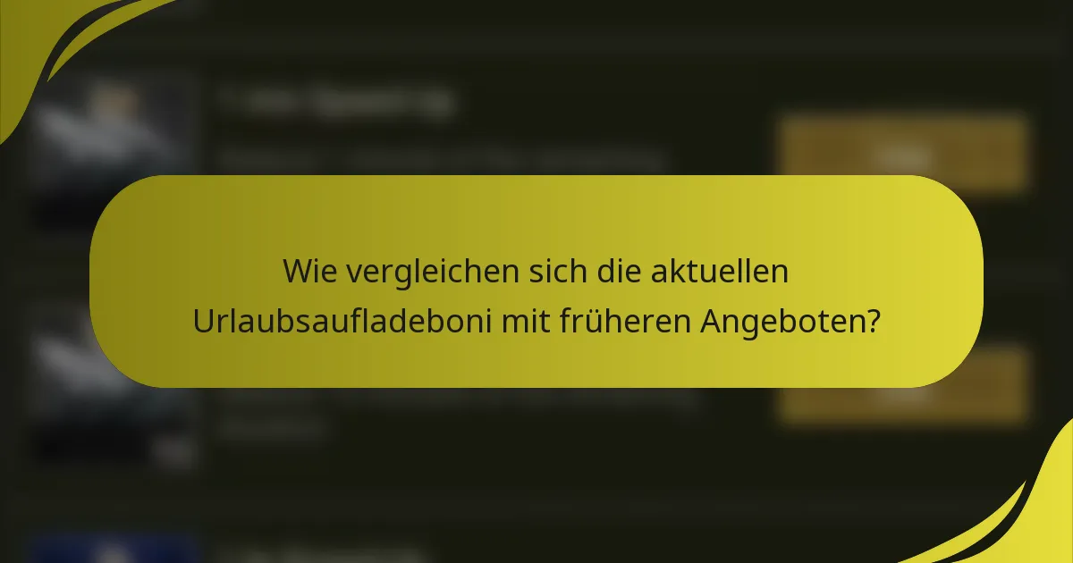 Wie vergleichen sich die aktuellen Urlaubsaufladeboni mit früheren Angeboten?