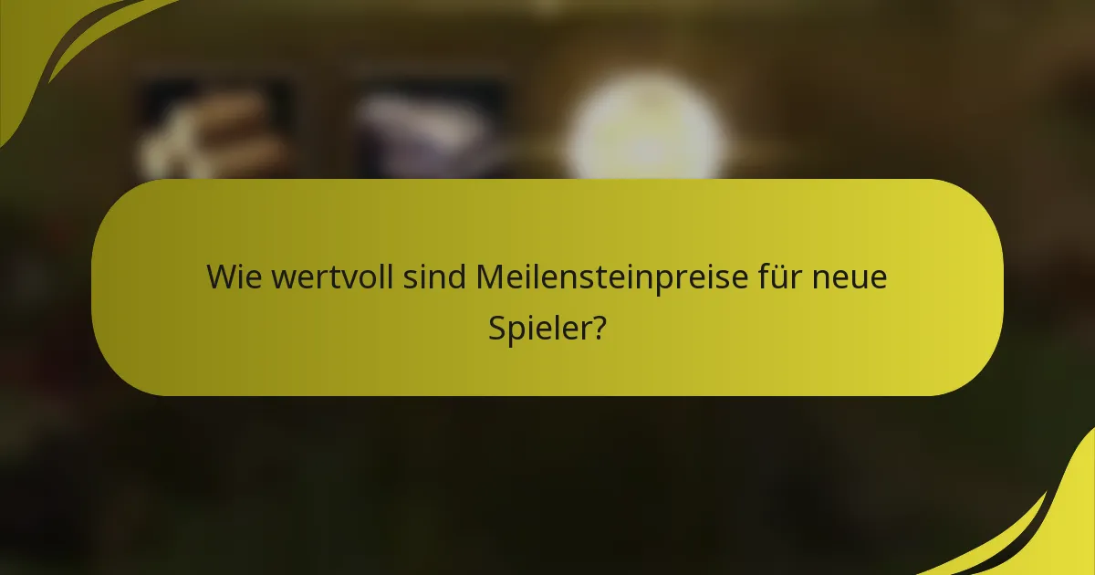 Wie wertvoll sind Meilensteinpreise für neue Spieler?